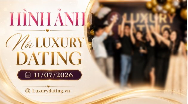 HÌNH ẢNH - NỐI LUXURY DATING (Lần 7) | 11/07/2026